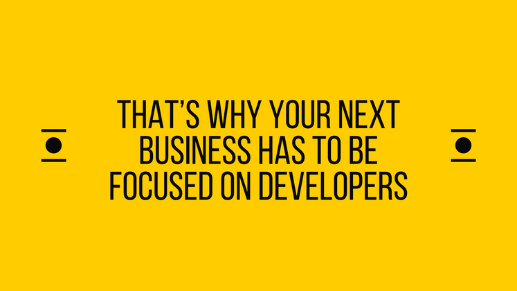 Cover image for That’s why your next business has to be focused on Developers