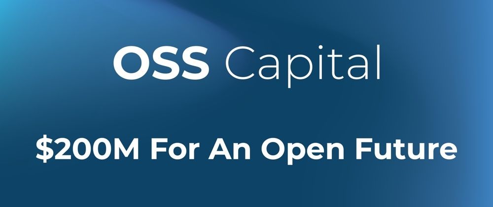 Cover image for OSS Capital Announcement: $200M For An Open Future